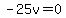 -25v=0