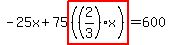 -25x%2B75highlight%28%28%282%2F3%29x%29%29=600