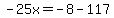 -25x=-8-117