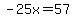 -25x=57