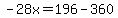 -28x=196-360