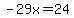 -29x=24