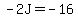 -2J=-16