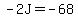 -2J=-68