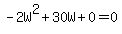 -2W%5E2%2B30W%2B0+=+0