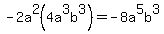 -2a%5E2%284a%5E3b%5E3%29=-8a%5E5b%5E3