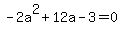 -2a%5E2%2B12a-3=0