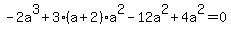 -2a%5E3%2B3%28a%2B2%29a%5E2-12a%5E2%2B4a%5E2+=+0