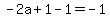 -2a+%2B+1+-+1+=+-1