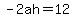 -2ah=12