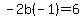 -2b%28-1%29=6