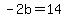 -2b=14