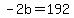 -2b=192