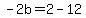-2b=2-12