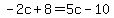 -2c%2B8=5c-10