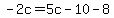 -2c=5c-10-8