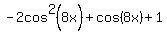 -2cos%5E2%288x%29%2Bcos%288x%29%2B1