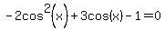 -2cos%5E2%28x%29+%2B+3cos%28x%29-1=0