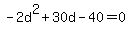 -2d%5E2+%2B+30d+-+40+=+0