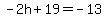 -2h%2B19=-13