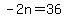 -2n=36