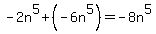 -2n%5E5%2B%28-6n%5E5%29=-8n%5E5
