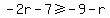 -2r-7%3E=-9-r