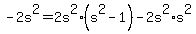 -2s%5E2+=+2s%5E2+%2A+%28s%5E2-1%29+-+2s%5E2%2As%5E2