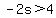 -2s+%3E+4