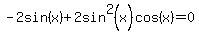 -2sin%28x%29+%2B+2sin%5E2%28x%29cos%28x%29=0