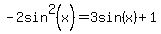 -2sin%5E2%28x%29=3sin%28x%29%2B1