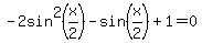 -2sin%5E2%28x%2F2%29-sin%28x%2F2%29%2B1+=+0
