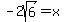 -2sqrt%286%29=x
