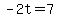 -2t=7