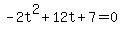 -2t%5E2%2B12t%2B7+=+0