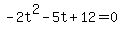 -2t%5E2+-+5t+%2B+12+=+0