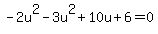 -2u%5E2-3u%5E2%2B10u%2B6=0