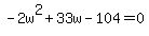 -2w%5E2%2B33w-104=0