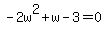 \"-2w%5E2%2Bw-3=0\"