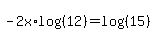 -2x%2Alog%28%2812%29%29+=+log%28%2815%29%29
