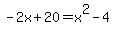 -2x%2B20=x%5E2-4