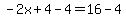 -2x%2B4-4=16-4