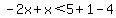 -2x%2Bx%3C5%2B1-4