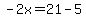 -2x=21-5
