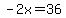 -2x=36