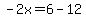 -2x=6-12