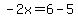 \"-2x=6-5\"