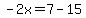 -2x=7-15