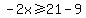 -2x%3E=21-9