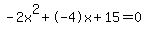 -2x%5E2%2B-4x%2B15+=+0